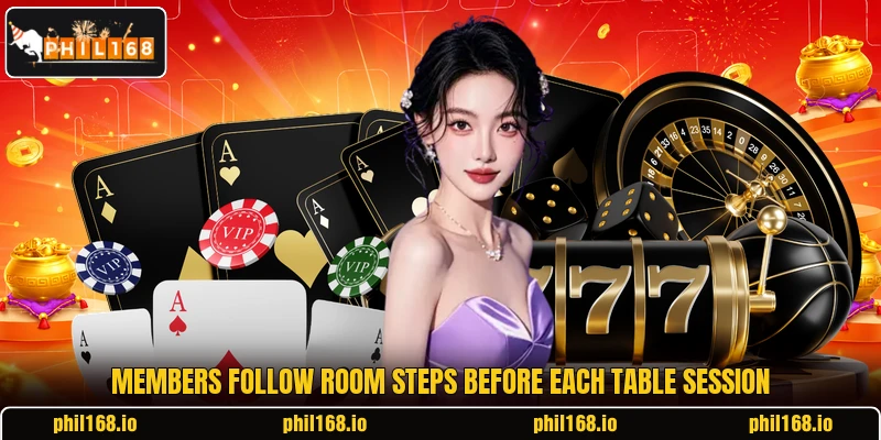 Members follow room steps before each table session Members follow room steps before each table session